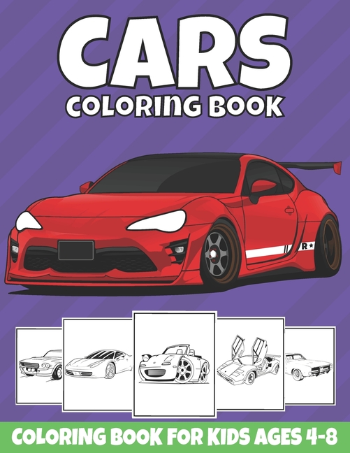 Cars Coloring Book For Kids Ages 4-8: Cool Sports Cars, Supercars, and Classic Cars Coloring Pages for Kids, Boys, and Car Lovers [Book]